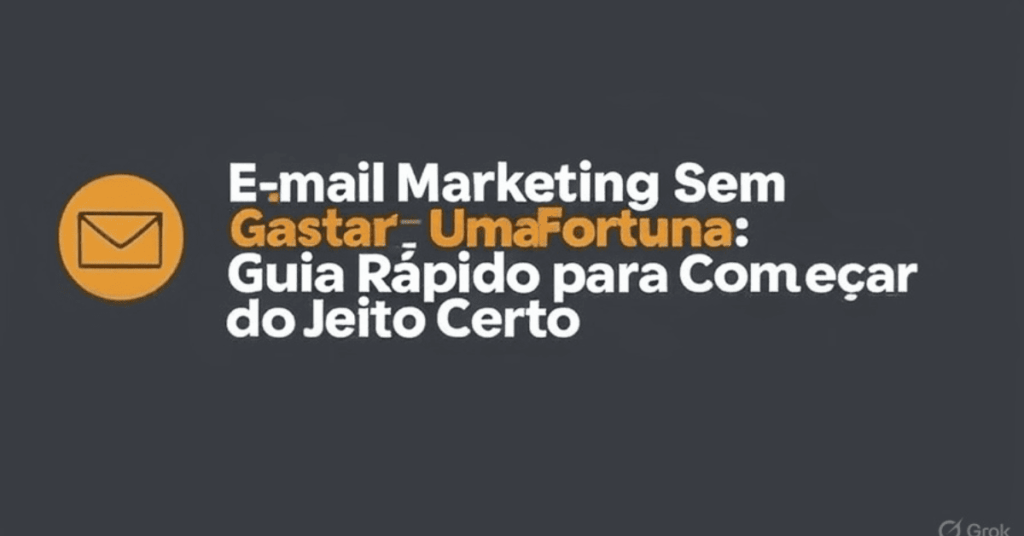 E-mail Marketing Sem Gastar Uma Fortuna Guia Rápido para Começar do Jeito Certo 