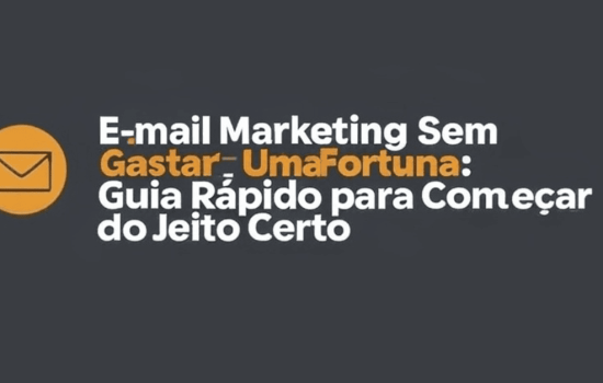 E-mail Marketing Sem Gastar Uma Fortuna Guia Rápido para Começar do Jeito Certo